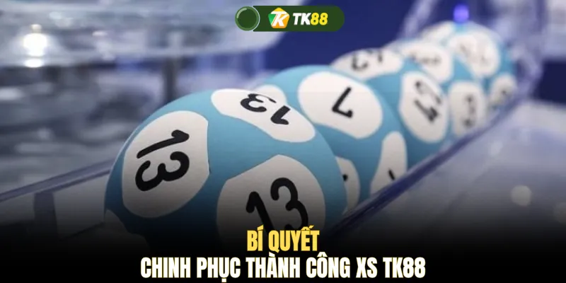 Bí quyết chinh phục thành công XS TK88