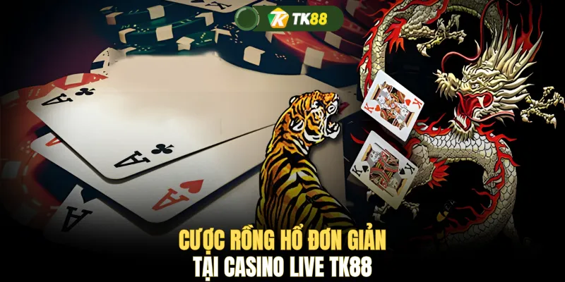 Cược Rồng Hổ đơn giản tại Casino Live TK88