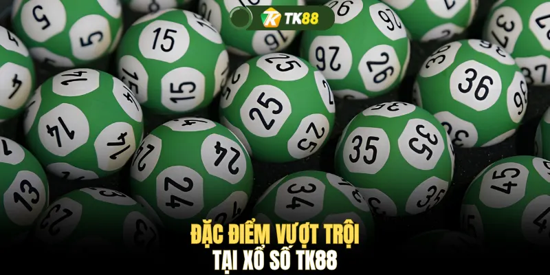 Đặc điểm vượt trội tại xổ số TK88