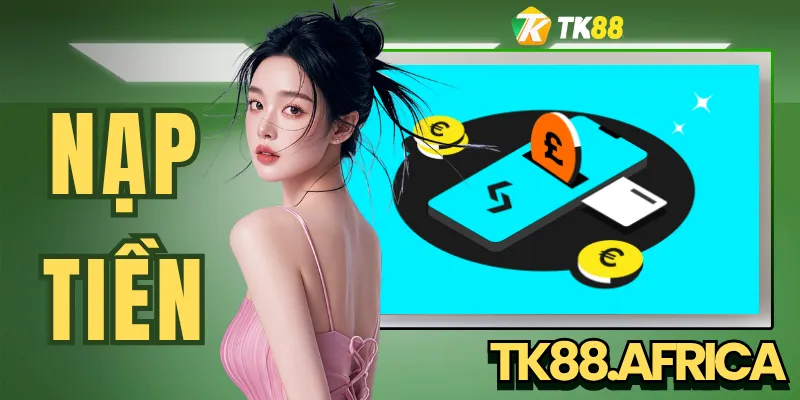 Nạp Tiền - Phương Thức Giao Dịch Trực Tuyến Hiệu Quả