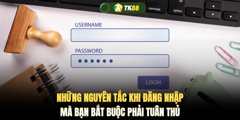 Những nguyên tắc khi đăng nhập mà bạn bắt buộc phải tuân thủ