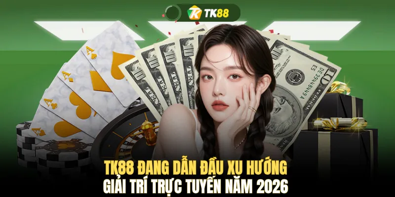 TK88 đang dẫn đầu xu hướng giải trí trực tuyến năm 2026