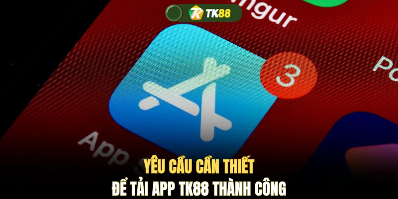 Yêu cầu cần thiết để tải app TK88 thành công